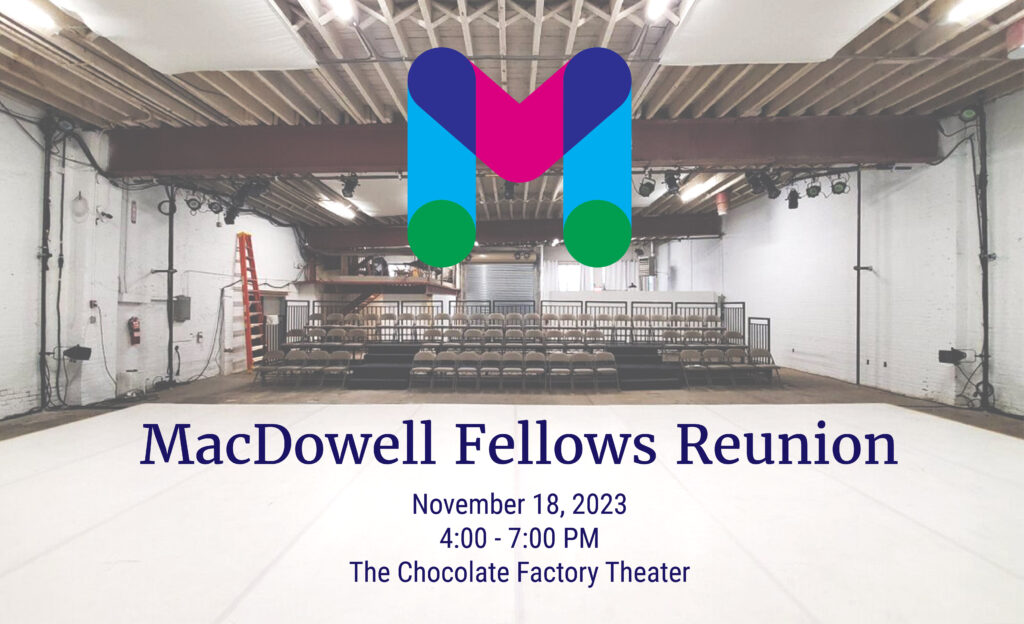 Image with text. The background image is of an empty theatre with the lights turned on. At the top is a large M, a version of the MacDowell logo. The text reads: MacDowell Fellows Reunion November 18, 2023 4-7pm at The Chocolate Factory Theatre.